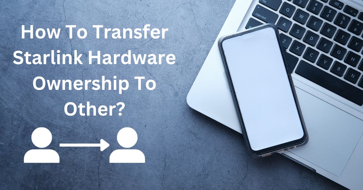 How To Transfer Starlink Hardware Ownership To Other